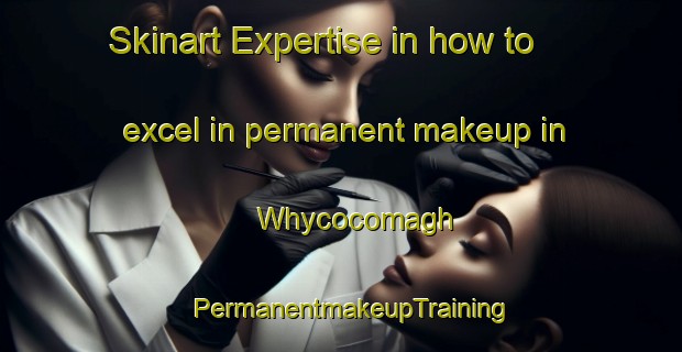 Skinart Expertise in how to excel in permanent makeup in Whycocomagh | PermanentmakeupTraining | PermanentmakeupClasses | SkinartTraining-Canada