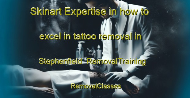 Skinart Expertise in how to excel in tattoo removal in Stephenfield | RemovalTraining | RemovalClasses | SkinartTraining-Canada