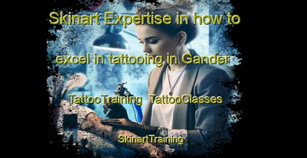 Skinart Expertise in how to excel in tattooing in Gander | TattooTraining | TattooClasses | SkinartTraining-Canada