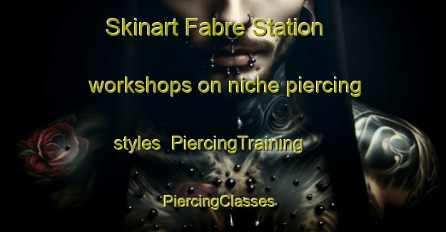 Skinart Fabre Station workshops on niche piercing styles | PiercingTraining | PiercingClasses | SkinartTraining-Canada
