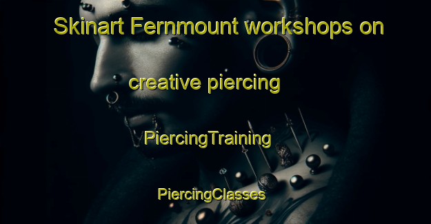Skinart Fernmount workshops on creative piercing | PiercingTraining | PiercingClasses | SkinartTraining-Canada
