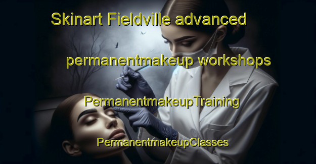 Skinart Fieldville advanced permanentmakeup workshops | PermanentmakeupTraining | PermanentmakeupClasses | SkinartTraining-Canada