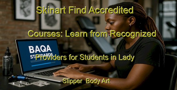 Skinart Find Accredited Courses: Learn from Recognized Providers for Students in Lady Slipper | Body Art Qualification Authority | BAQA-Canada