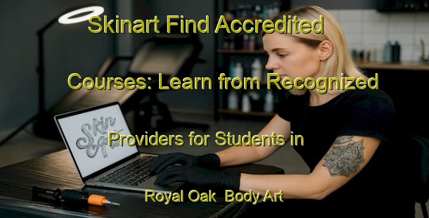 Skinart Find Accredited Courses: Learn from Recognized Providers for Students in Royal Oak | Body Art Qualification Authority | BAQA-Canada