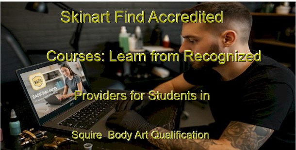 Skinart Find Accredited Courses: Learn from Recognized Providers for Students in Squire | Body Art Qualification Authority | BAQA-Canada