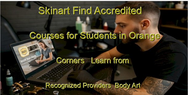 Skinart Find Accredited Courses for Students in Orange Corners - Learn from Recognized Providers | Body Art Qualification Authority | BAQA-Canada