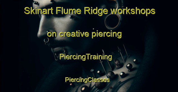 Skinart Flume Ridge workshops on creative piercing | PiercingTraining | PiercingClasses | SkinartTraining-Canada