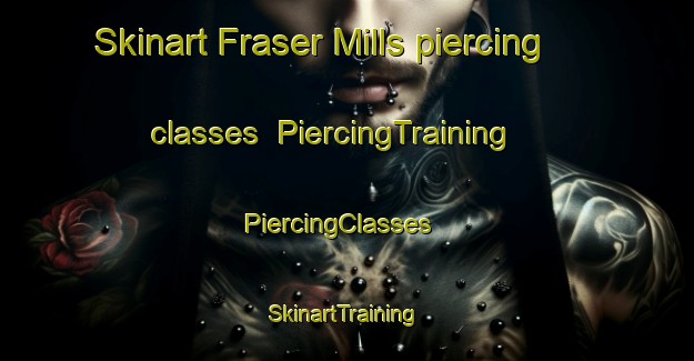Skinart Fraser Mills piercing classes | PiercingTraining | PiercingClasses | SkinartTraining-Canada