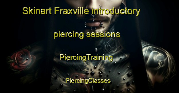 Skinart Fraxville introductory piercing sessions | PiercingTraining | PiercingClasses | SkinartTraining-Canada