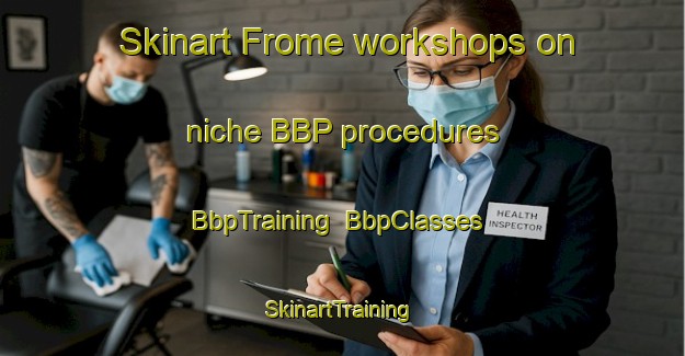Skinart Frome workshops on niche BBP procedures | BbpTraining | BbpClasses | SkinartTraining-Canada