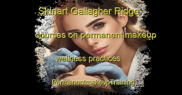 Skinart Gallagher Ridge courses on permanent makeup wellness practices | PermanentmakeupTraining | PermanentmakeupClasses | SkinartTraining-Canada