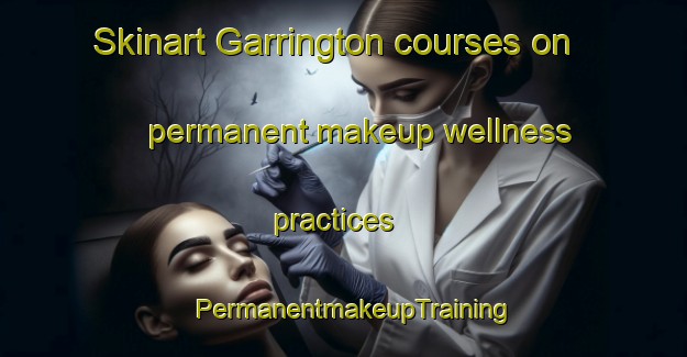 Skinart Garrington courses on permanent makeup wellness practices | PermanentmakeupTraining | PermanentmakeupClasses | SkinartTraining-Canada