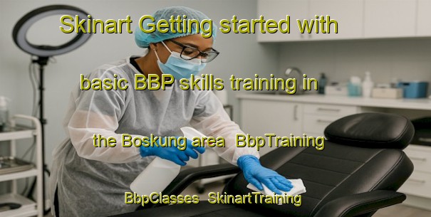 Skinart Getting started with basic BBP skills training in the Boskung area | BbpTraining | BbpClasses | SkinartTraining-Canada
