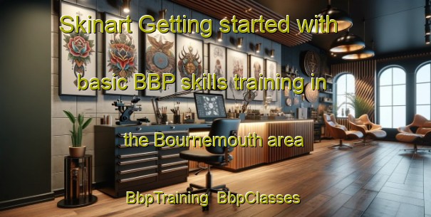 Skinart Getting started with basic BBP skills training in the Bournemouth area | BbpTraining | BbpClasses | SkinartTraining-Canada