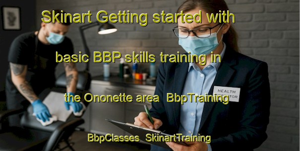 Skinart Getting started with basic BBP skills training in the Ononette area | BbpTraining | BbpClasses | SkinartTraining-Canada