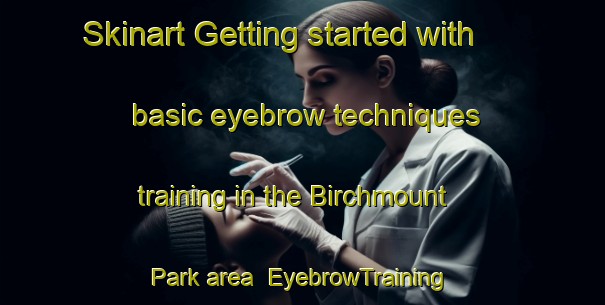 Skinart Getting started with basic eyebrow techniques training in the Birchmount Park area | EyebrowTraining | EyebrowClasses | SkinartTraining-Canada