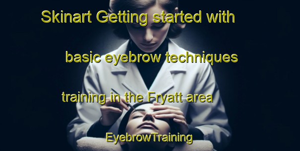 Skinart Getting started with basic eyebrow techniques training in the Fryatt area | EyebrowTraining | EyebrowClasses | SkinartTraining-Canada