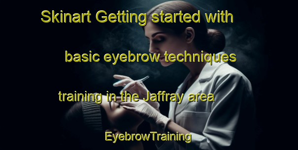 Skinart Getting started with basic eyebrow techniques training in the Jaffray area | EyebrowTraining | EyebrowClasses | SkinartTraining-Canada