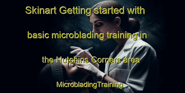 Skinart Getting started with basic microblading training in the Hutchins Corners area | MicrobladingTraining | MicrobladingClasses | SkinartTraining-Canada