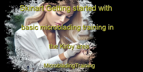 Skinart Getting started with basic microblading training in the Kirby area | MicrobladingTraining | MicrobladingClasses | SkinartTraining-Canada