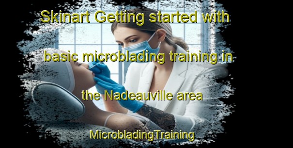 Skinart Getting started with basic microblading training in the Nadeauville area | MicrobladingTraining | MicrobladingClasses | SkinartTraining-Canada