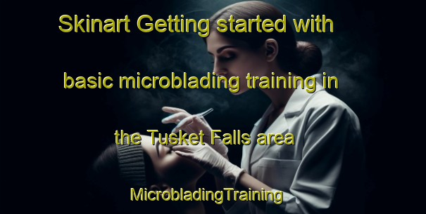 Skinart Getting started with basic microblading training in the Tusket Falls area | MicrobladingTraining | MicrobladingClasses | SkinartTraining-Canada