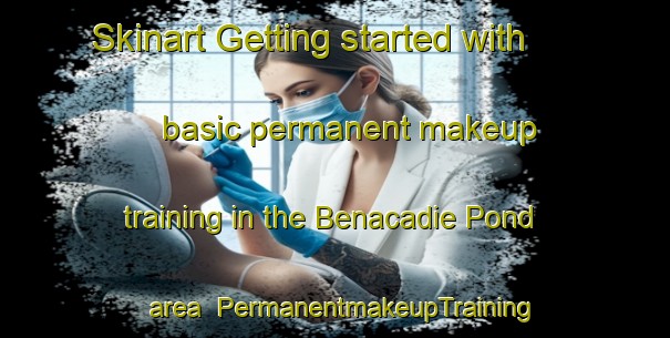 Skinart Getting started with basic permanent makeup training in the Benacadie Pond area | PermanentmakeupTraining | PermanentmakeupClasses | SkinartTraining-Canada