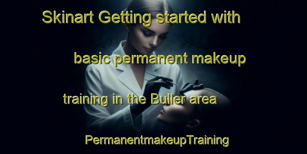 Skinart Getting started with basic permanent makeup training in the Buller area | PermanentmakeupTraining | PermanentmakeupClasses | SkinartTraining-Canada