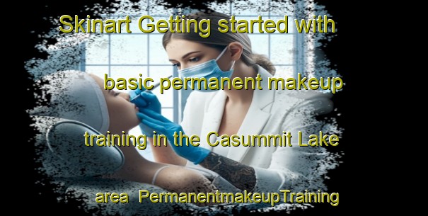 Skinart Getting started with basic permanent makeup training in the Casummit Lake area | PermanentmakeupTraining | PermanentmakeupClasses | SkinartTraining-Canada