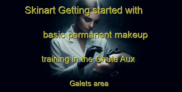 Skinart Getting started with basic permanent makeup training in the Chute Aux Galets area | PermanentmakeupTraining | PermanentmakeupClasses | SkinartTraining-Canada