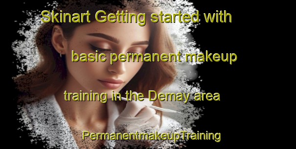 Skinart Getting started with basic permanent makeup training in the Demay area | PermanentmakeupTraining | PermanentmakeupClasses | SkinartTraining-Canada