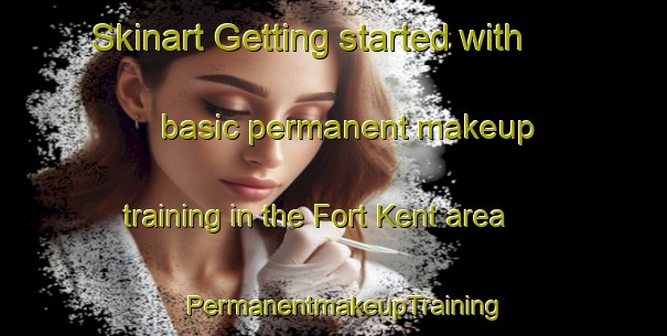 Skinart Getting started with basic permanent makeup training in the Fort Kent area | PermanentmakeupTraining | PermanentmakeupClasses | SkinartTraining-Canada