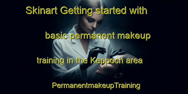 Skinart Getting started with basic permanent makeup training in the Keppoch area | PermanentmakeupTraining | PermanentmakeupClasses | SkinartTraining-Canada