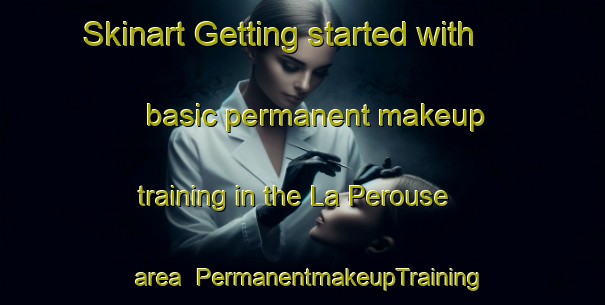 Skinart Getting started with basic permanent makeup training in the La Perouse area | PermanentmakeupTraining | PermanentmakeupClasses | SkinartTraining-Canada