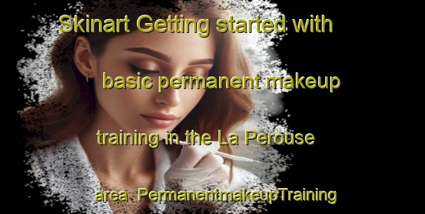 Skinart Getting started with basic permanent makeup training in the La Perouse area | PermanentmakeupTraining | PermanentmakeupClasses | SkinartTraining-Canada