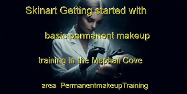 Skinart Getting started with basic permanent makeup training in the Mcphail Cove area | PermanentmakeupTraining | PermanentmakeupClasses | SkinartTraining-Canada