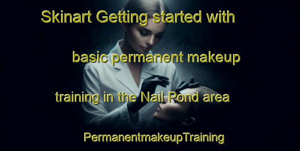 Skinart Getting started with basic permanent makeup training in the Nail Pond area | PermanentmakeupTraining | PermanentmakeupClasses | SkinartTraining-Canada