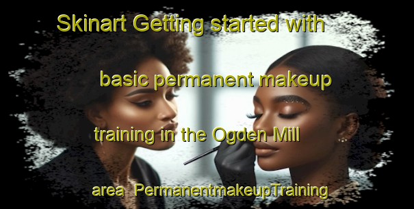 Skinart Getting started with basic permanent makeup training in the Ogden Mill area | PermanentmakeupTraining | PermanentmakeupClasses | SkinartTraining-Canada