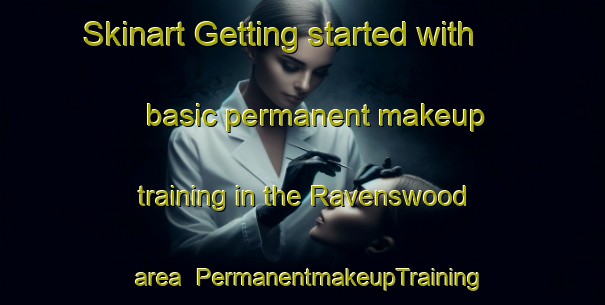 Skinart Getting started with basic permanent makeup training in the Ravenswood area | PermanentmakeupTraining | PermanentmakeupClasses | SkinartTraining-Canada