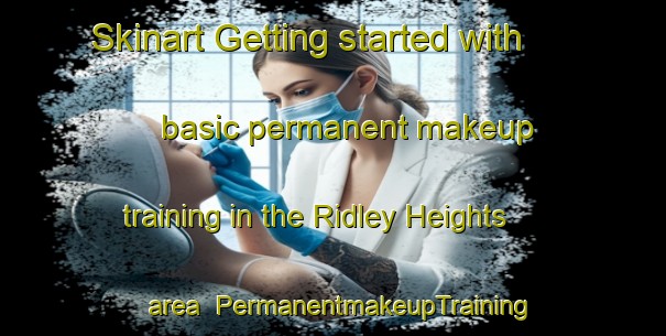 Skinart Getting started with basic permanent makeup training in the Ridley Heights area | PermanentmakeupTraining | PermanentmakeupClasses | SkinartTraining-Canada