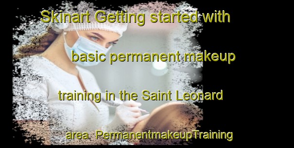 Skinart Getting started with basic permanent makeup training in the Saint Leonard area | PermanentmakeupTraining | PermanentmakeupClasses | SkinartTraining-Canada