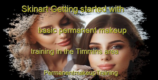 Skinart Getting started with basic permanent makeup training in the Timmins area | PermanentmakeupTraining | PermanentmakeupClasses | SkinartTraining-Canada