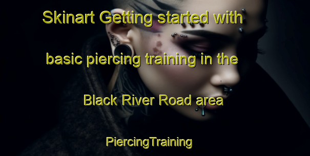 Skinart Getting started with basic piercing training in the Black River Road area | PiercingTraining | PiercingClasses | SkinartTraining-Canada