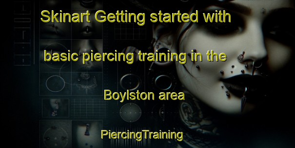 Skinart Getting started with basic piercing training in the Boylston area | PiercingTraining | PiercingClasses | SkinartTraining-Canada