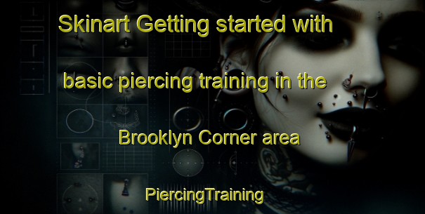 Skinart Getting started with basic piercing training in the Brooklyn Corner area | PiercingTraining | PiercingClasses | SkinartTraining-Canada