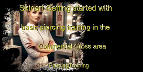 Skinart Getting started with basic piercing training in the Commercial Cross area | PiercingTraining | PiercingClasses | SkinartTraining-Canada