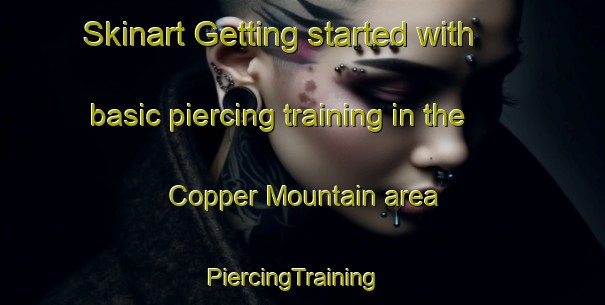 Skinart Getting started with basic piercing training in the Copper Mountain area | PiercingTraining | PiercingClasses | SkinartTraining-Canada