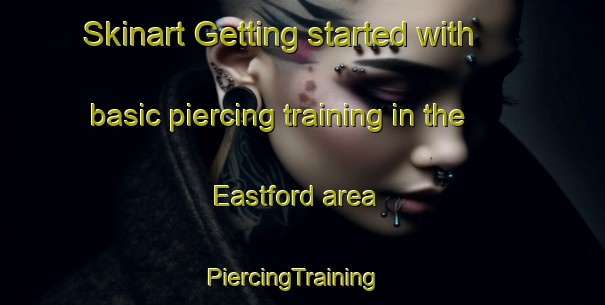 Skinart Getting started with basic piercing training in the Eastford area | PiercingTraining | PiercingClasses | SkinartTraining-Canada