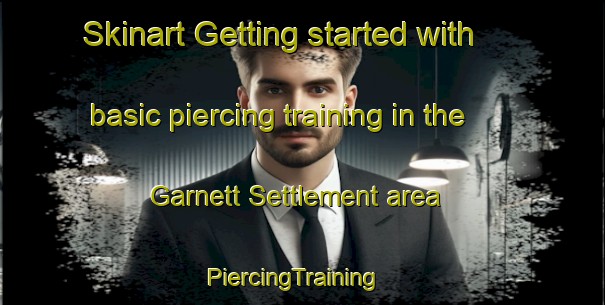 Skinart Getting started with basic piercing training in the Garnett Settlement area | PiercingTraining | PiercingClasses | SkinartTraining-Canada