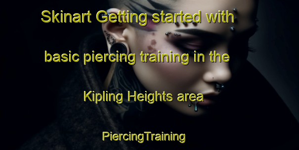Skinart Getting started with basic piercing training in the Kipling Heights area | PiercingTraining | PiercingClasses | SkinartTraining-Canada